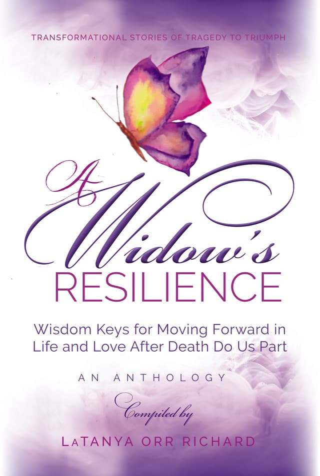 A Widow's Resilience: Wisdom Keys for Moving Forward in Life and Love After Death Do Us Part.
