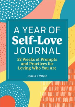A Year of Self-Love Journal: 52 Weeks of Prompts and Practices for Loving Who You Are