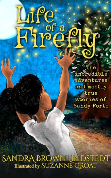 Life of a Firefly: The Incredible Adventures and Mostly True Stories of Sandy Forte