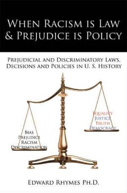 When Racism is Law & Prejudice is Policy: Prejudicial and Discriminatory Laws, Decisions and Policies in U. S. History